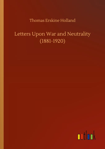 Letters Upon War and Neutrality (1881-1920)