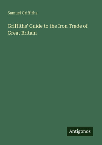 Griffiths' Guide to the Iron Trade of Great Britain