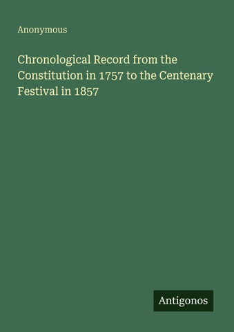 Chronological Record from the Constitution in 1757 to the Centenary Festival in 1857
