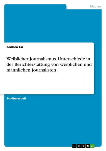Weiblicher Journalismus. Unterschiede in der Berichterstattung von weiblichen und männlichen Journalisten