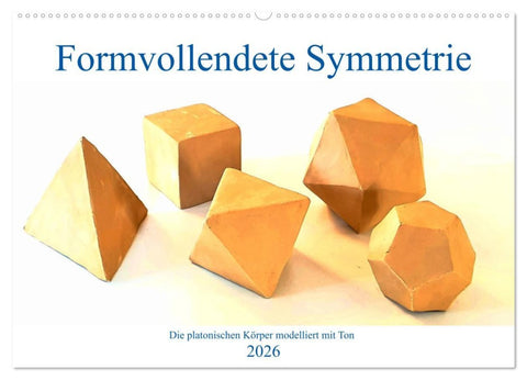 Formvollendete Symmetrie - Die platonischen Körper modelliert mit Ton (Wandkalender 2026 DIN A2 quer), CALVENDO Monatskalender