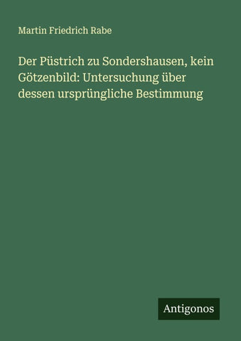 Der Püstrich zu Sondershausen, kein Götzenbild: Untersuchung über dessen ursprüngliche Bestimmung