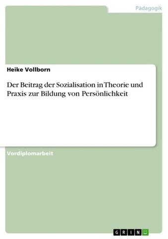 Der Beitrag der Sozialisation in Theorie und Praxis zur Bildung von Persönlichkeit