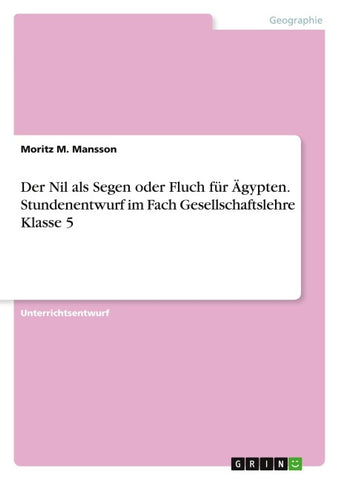 Der Nil als Segen oder Fluch für Ägypten. Stundenentwurf im Fach Gesellschaftslehre Klasse 5