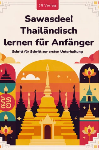 Sawasdee! Thailändisch lernen für Anfänger: Schritt für Schritt zur ersten Unterhaltung