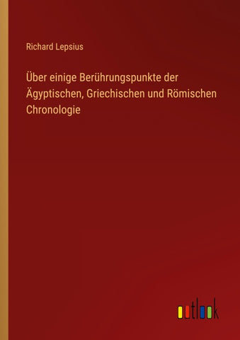 Über einige Berührungspunkte der Ägyptischen, Griechischen und Römischen Chronologie