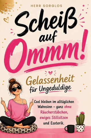 Scheiß auf Ommm! Gelassenheit für Ungeduldige