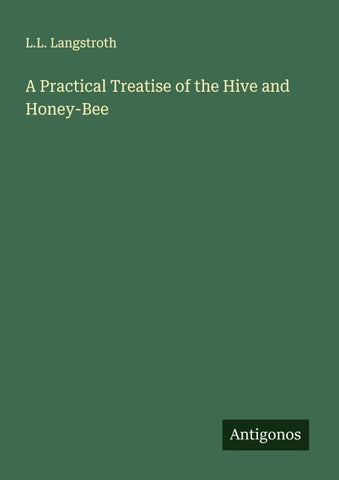 A Practical Treatise of the Hive and Honey-Bee