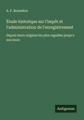 Étude historique sur l'impôt et l'administration de l'enregistrement