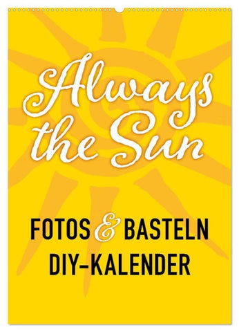 FOTOS & BASTELN - Always the Sun (Wandkalender 2026 DIN A2 hoch), CALVENDO Monatskalender