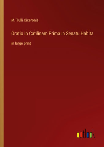 Oratio in Catilinam Prima in Senatu Habita
