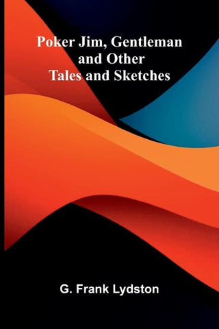 Poker Jim, Gentleman, and Other Tales and Sketches