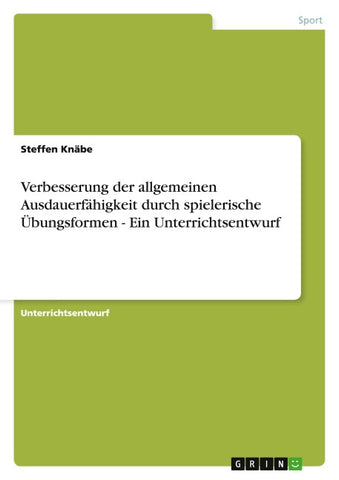 Verbesserung der allgemeinen Ausdauerfähigkeit durch spielerische Übungsformen - Ein Unterrichtsentwurf