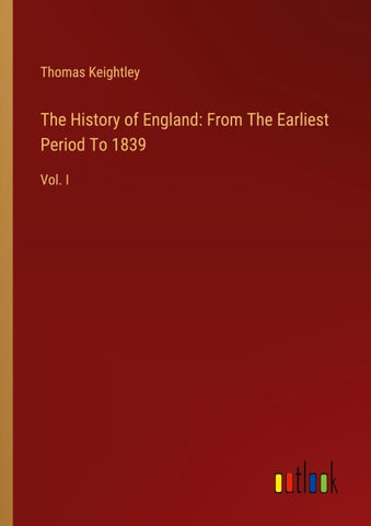 The History of England: From The Earliest Period To 1839