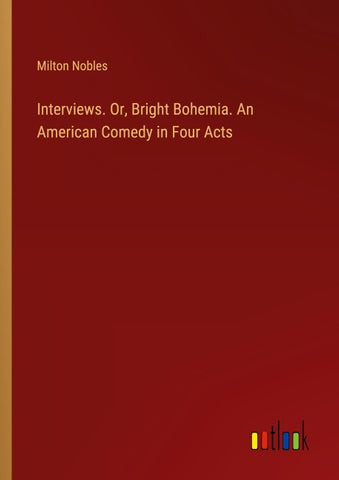 Interviews. Or, Bright Bohemia. An American Comedy in Four Acts