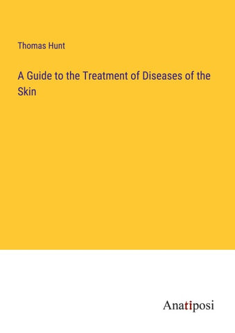 A Guide to the Treatment of Diseases of the Skin