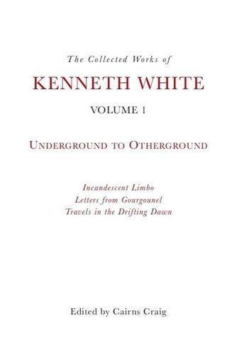 The Collected Works of Kenneth White, Volume 1