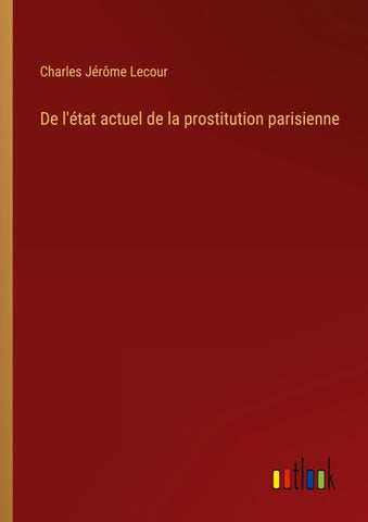 De l'état actuel de la prostitution parisienne