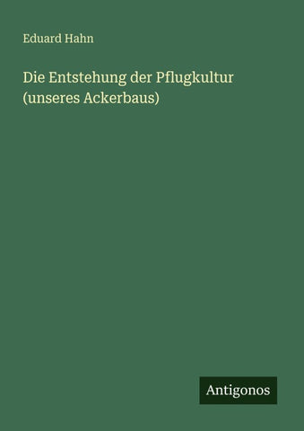Die Entstehung der Pflugkultur (unseres Ackerbaus)