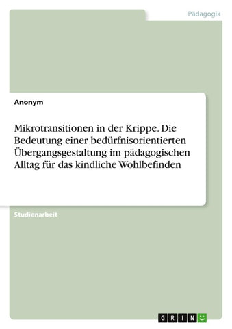 Mikrotransitionen in der Krippe. Die Bedeutung einer bedürfnisorientierten Übergangsgestaltung im pädagogischen Alltag für das kindliche Wohlbefinden