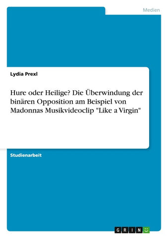 Hure oder Heilige? Die Überwindung der binären Opposition am Beispiel von Madonnas Musikvideoclip "Like a Virgin"