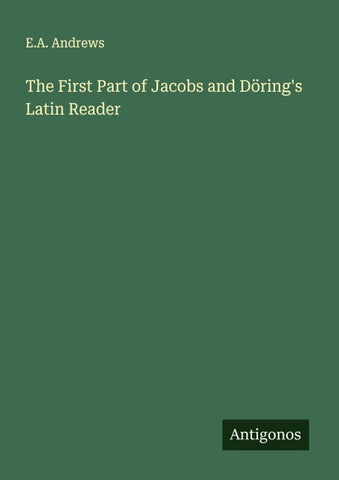 The First Part of Jacobs and Döring's Latin Reader