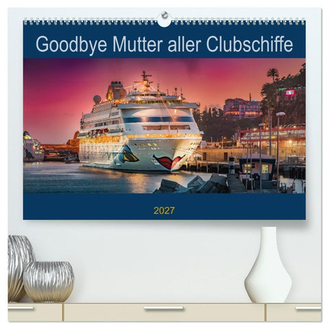 Goodbye Mutter aller Clubschiffe (hochwertiger Premium Wandkalender 2027 DIN A2 quer), Kunstdruck in Hochglanz