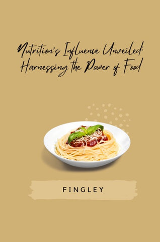 Nutrition's Influence Unveiled: Harnessing the Power of Food