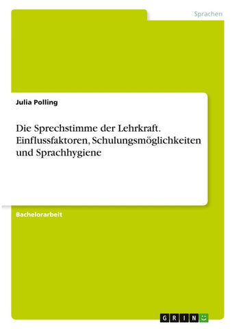 Die Sprechstimme der Lehrkraft. Einflussfaktoren, Schulungsmöglichkeiten und Sprachhygiene