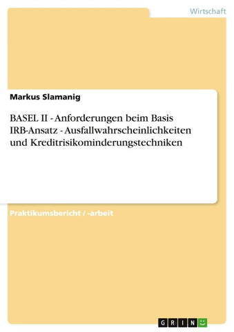 BASEL II - Anforderungen beim Basis IRB-Ansatz - Ausfallwahrscheinlichkeiten und Kreditrisikominderungstechniken
