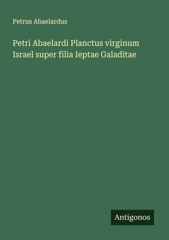 Petri Abaelardi Planctus virginum Israel super filia Ieptae Galaditae