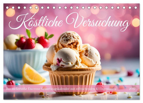 Köstliche Versuchung - Der zuckersüße Eiscreme Geburtstagskalender mit erfrischenden KI Eisgenüssen (Tischkalender 2027 DIN A5 quer), CALVENDO Monatskalender