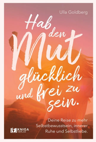 Hab den Mut, glücklich und frei zu sein.