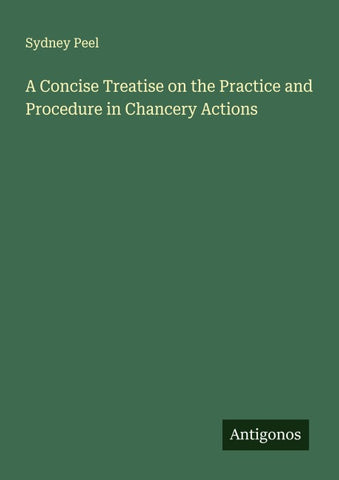 A Concise Treatise on the Practice and Procedure in Chancery Actions