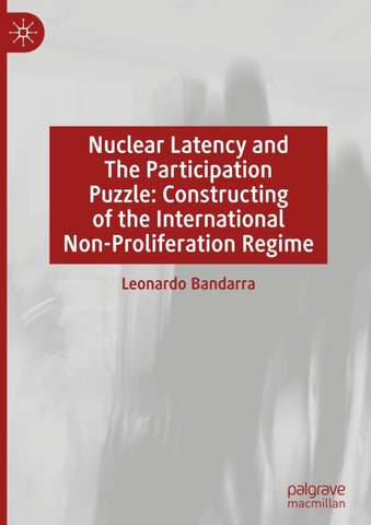 Nuclear Latency and The Participation Puzzle: Constructing of the International Non-Proliferation Regime