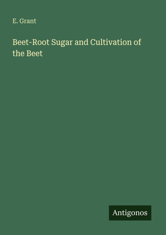 Beet-Root Sugar and Cultivation of the Beet