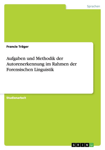 Aufgaben und Methodik der Autorenerkennung im Rahmen der Forensischen Linguistik
