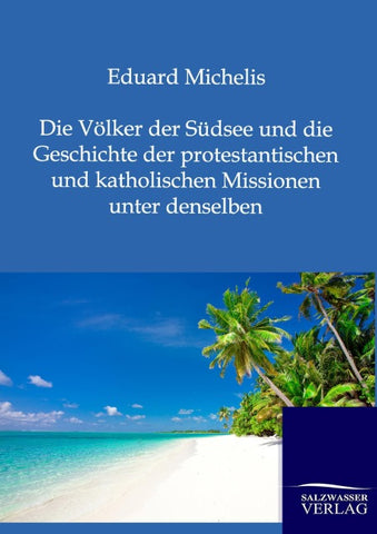 Die Völker der Südsee und die Geschichte der protestantischen und katholischen Missionen unter denselben