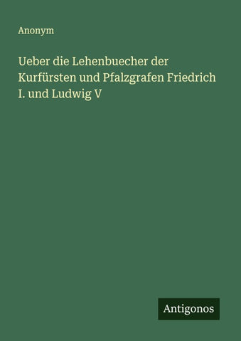 Ueber die Lehenbuecher der Kurfürsten und Pfalzgrafen Friedrich I. und Ludwig V