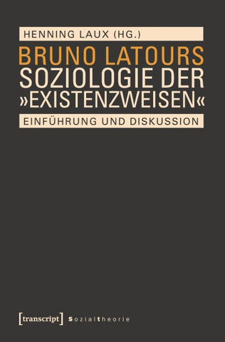 Bruno Latours Soziologie der »Existenzweisen«
