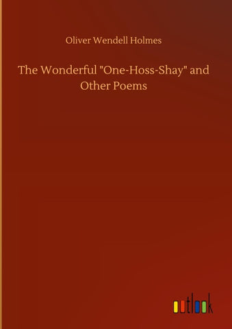 The Wonderful "One-Hoss-Shay" and Other Poems