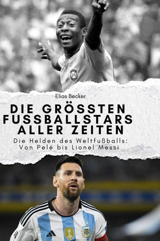 Die größten Fussballstars aller Zeiten