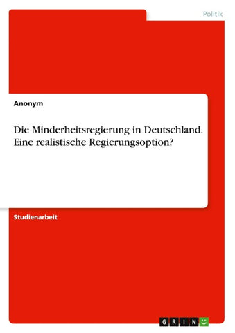 Die Minderheitsregierung in Deutschland. Eine realistische Regierungsoption?