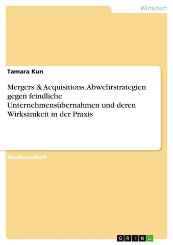 Mergers & Acquisitions. Abwehrstrategien gegen feindliche Unternehmensübernahmen und deren Wirksamkeit in der Praxis