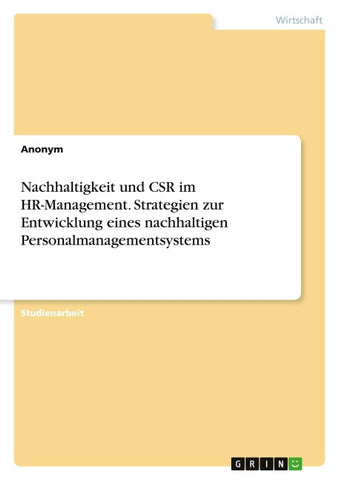 Nachhaltigkeit und CSR im HR-Management. Strategien zur Entwicklung eines nachhaltigen Personalmanagementsystems