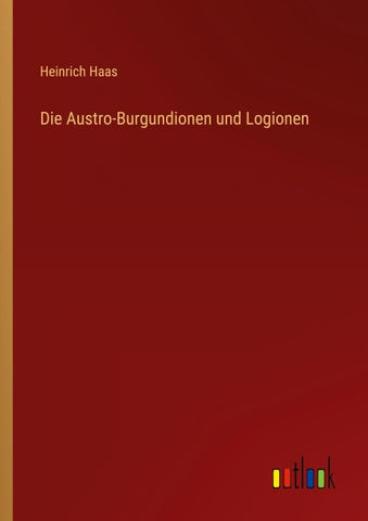 Die Austro-Burgundionen und Logionen