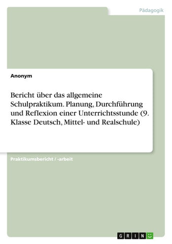 Bericht über das allgemeine Schulpraktikum. Planung, Durchführung und Reflexion einer Unterrichtsstunde (9. Klasse Deutsch, Mittel- und Realschule)