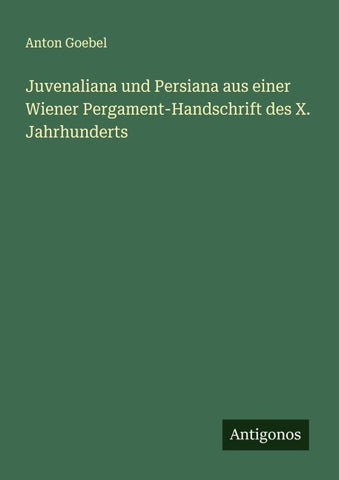 Juvenaliana und Persiana aus einer Wiener Pergament-Handschrift des X. Jahrhunderts