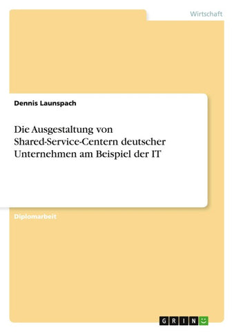 Die Ausgestaltung von Shared-Service-Centern deutscher Unternehmen am Beispiel der IT
