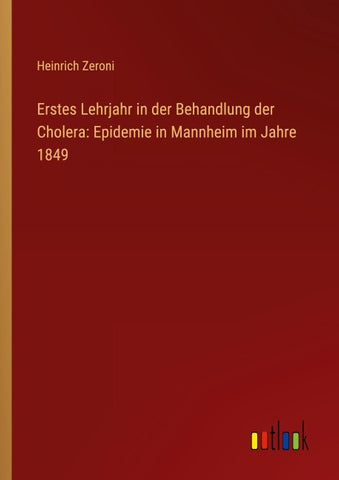 Erstes Lehrjahr in der Behandlung der Cholera: Epidemie in Mannheim im Jahre 1849